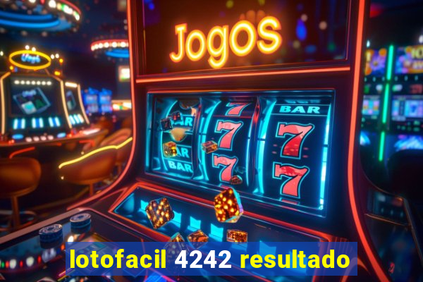 lotofacil 4242 resultado